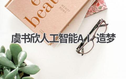 虞书欣AI造梦:与虚拟偶像亲密互动,实现梦幻邂逅